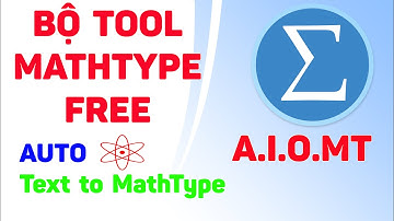 Tool All in One MathType - Tự động chuyển Text sang MathType phiên bản FREE