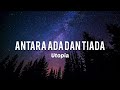 Antara Ada Dan Tiada - Utopia(Lirik)