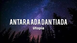 Antara Ada Dan Tiada - Utopia(Lirik)