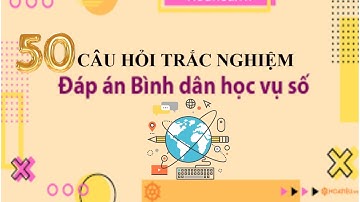 👉50 Câu Trắc Nghiệm Bình Dân Học Vụ: Đáp Án Chi Tiết | Ôn Tập Chuẩn Bị Thi!