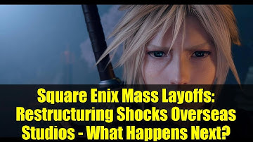 Square Enix Mass Layoffs: Restructuring Shocks Overseas Studios - What Happens Next?