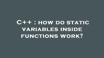 C++ : how do static variables inside functions work?