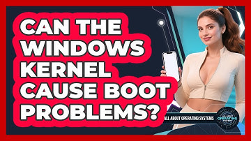 Can The Windows Kernel Cause Boot Problems? - All About Operating Systems