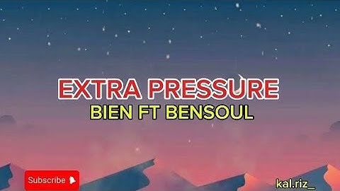 EXTRA PRESSURE– BENSOUL ft BIEN ( song lyrics video)