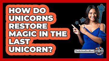 How Do Unicorns Restore Magic In The Last Unicorn?