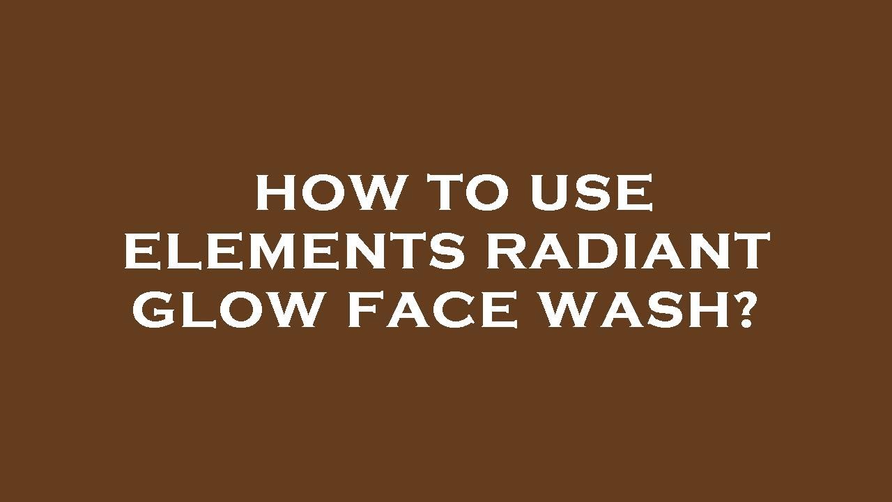 How to use elements radiant glow face wash? YouTube