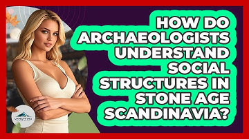 How Do Archaeologists Understand Social Structures In Stone Age Scandinavia? - Unmapping Scandinavia
