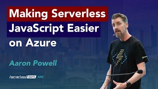 07 Talk: Aaron Powell, Making Serverless JavaScript Easier on Azure