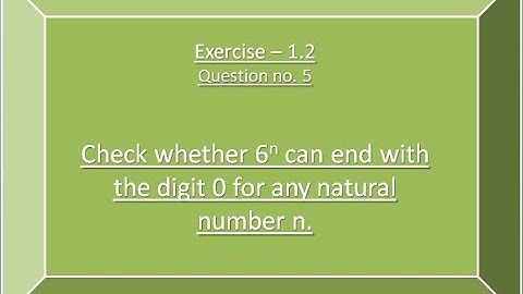 Check whether 6n can end with the digit 0 for any natural number n,Class 10 Exercise 1.2 question 5