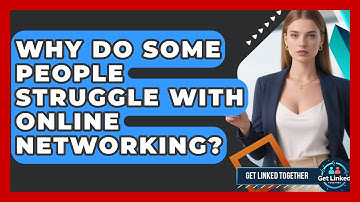 Why Do Some People Struggle With Online Networking? | Get Linked Together News