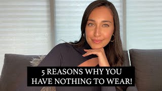 WHY YOU REALLY HAVE NOTHING TO WEAR: TOP 5 REASONS WHY!