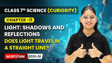 Does Light Travel in a Straight Line? | Chapter 11 | Class 7 Science Curiosity | 2025-26