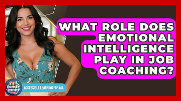 What Role Does Emotional Intelligence Play In Job Coaching? - Accessible Learning For All