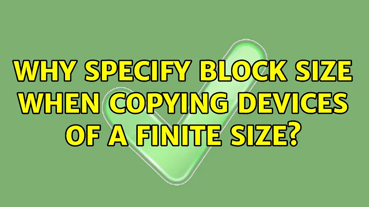 Why specify block size when copying devices of a finite size? (5 Solutions!!)