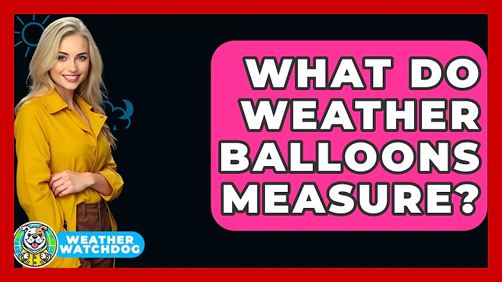 What Do Weather Balloons Measure? - Weather Watchdog
