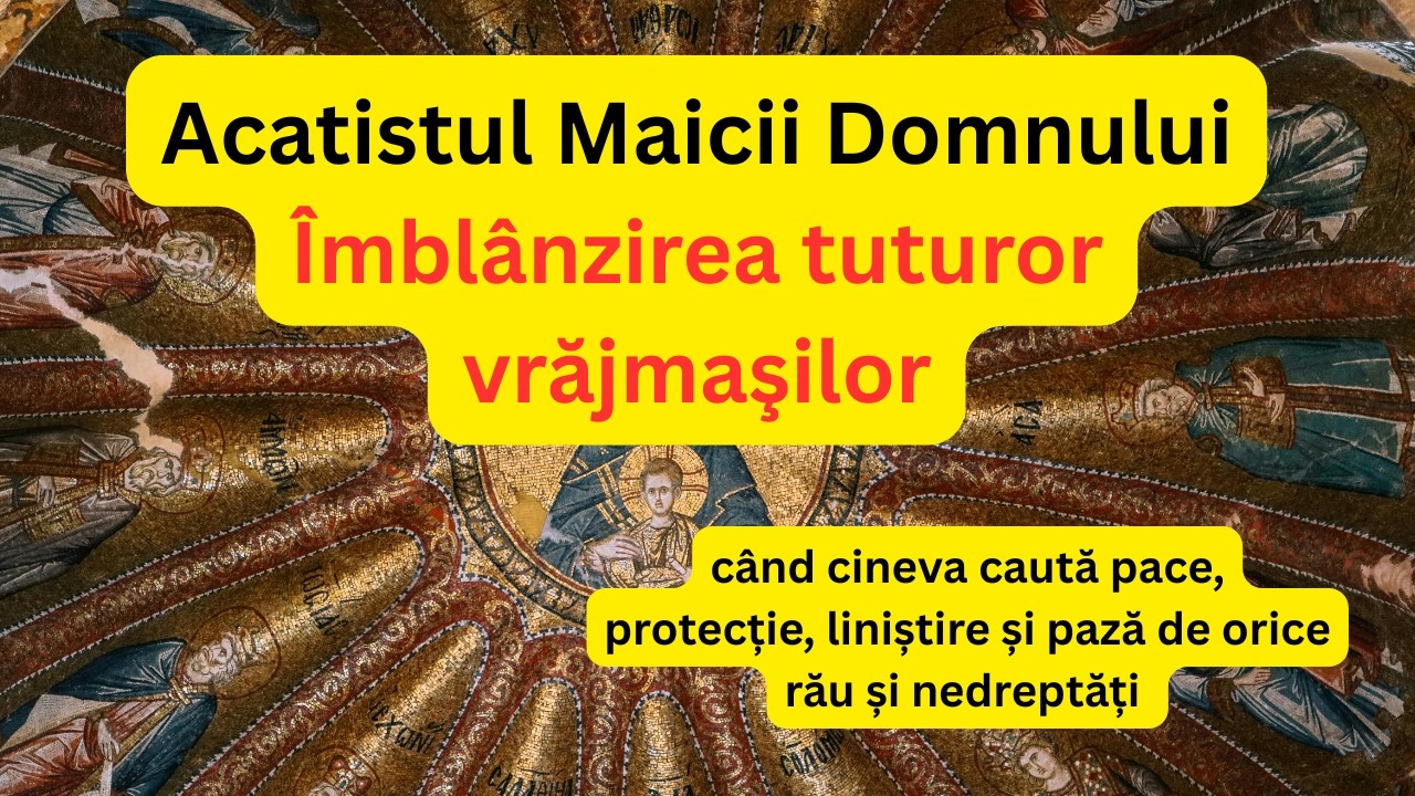 Acatistul Maicii Domnului Îmblânzirea tuturor vrăjmaşilor - pentru protecție, și pază de orice rău
