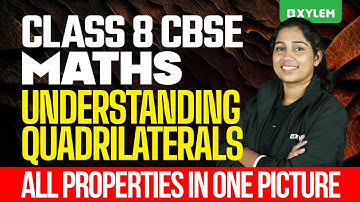 Class 8 CBSE Maths -Understanding Quadrilaterals - All Properties In One Picture| Xylem Class 8 CBSE
