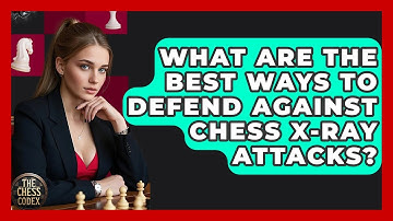 What Are The Best Ways To Defend Against Chess X-ray Attacks? - The Chess Codex