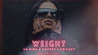Ya Nina X Ashref & Cricket - Weight (Basheer Sultan Remix)