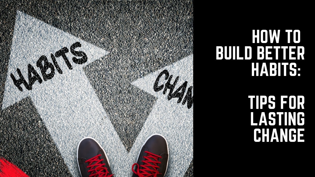 How to Build Better Habits: Tips for Lasting Change - YouTube