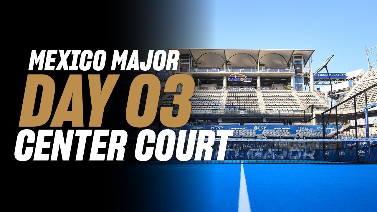 GNP Mexico Premier Padel Major 🇲🇽🎾: Center Court (🇬🇧)