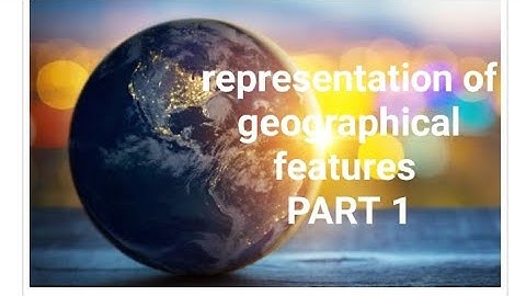 Representation of geographical features part 1 (class 6)
