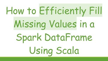 How to Efficiently Fill Missing Values in a Spark DataFrame Using Scala