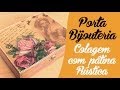 Porta Bijouteria - Colagem com Pátina Rústica