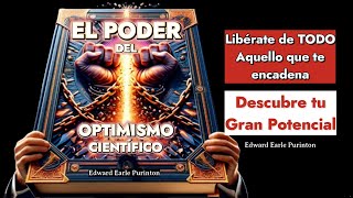 : EL PODER del Optimismo Cient'ifico Lib'erate de todo lo que te encadena Edward Earle Purinton.