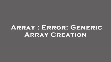 Array : Error: Generic Array Creation