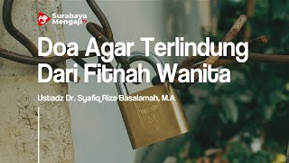 Doa Agar Terlindung Dari Fitnah Wanita - Ustadz Dr. Syafiq Riza Basalamah, M.A