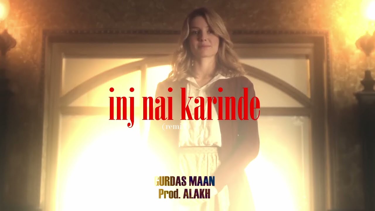 INJ NAI KARINDERe Prod   GURDAS MAAN X ALAKH