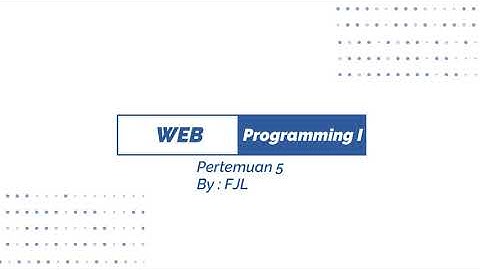 WEB PROGRAMMING I PERTEMUAN 5