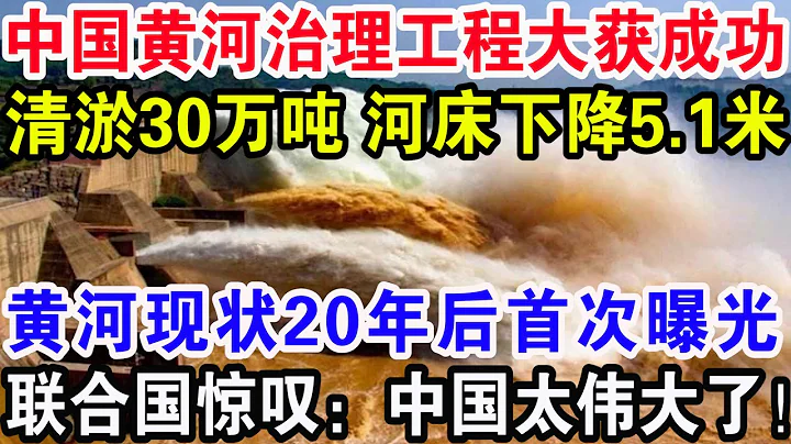 中国黄河治理工程大获成功，清淤30万吨河床下降5.1米，黄河现状20年后首次曝光，联合国惊叹：中国太伟大了！ - 天天要闻