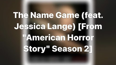 Thumbnail of The Name Game (feat.Jessica Lange) [From"American Horror Story" Season 2] | LYRICS