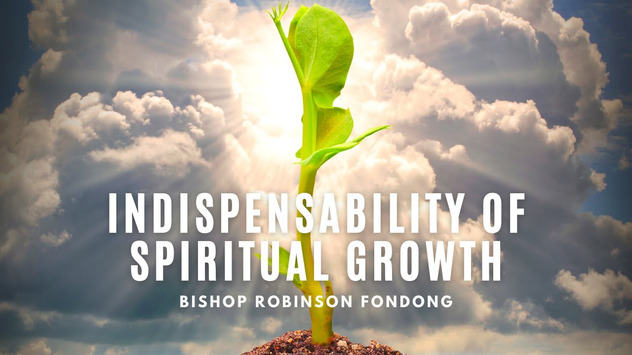 Indispensability Of Spiritual Growth // Bishop Robinson Fondong