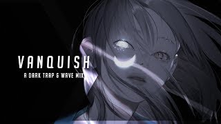 Vanquish | A Dark Trap &amp; Wave Mix