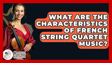 What Are The Characteristics Of French String Quartet Music? - Classical Serenade
