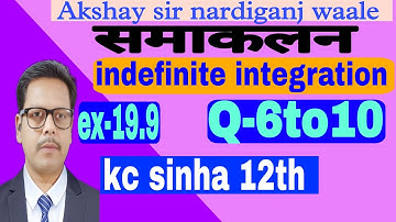35-indefinite integration class 12th | kc sinha maths 12th | ex-19.9 | Q-6to 10 |