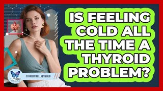 Is Feeling Cold All The Time A Thyroid Problem?