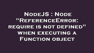 NodeJS : Node "ReferenceError: require is not defined" when executing a Function object