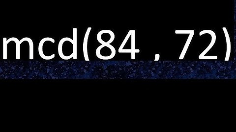 mcd 84 y 72 , maximo comun divisor , mcd(84 , 72) como se halla , ejemplos