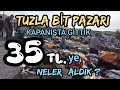 35₺.ye | Tuzla | bit pazarı | kapanışta | neler aldık? | fleamarket | flohmarkt | İstanbul | TURKEY
