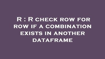 R : R check row for row if a combination exists in another dataframe