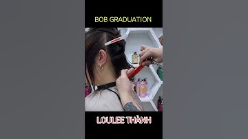 HƯỚNG DẪN CẮT TÓC BOB GRADUATION | LOULEE THÀNH