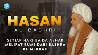 HASAN AL BASHRI, SETIAP BA'DA ASHAR MELIPAT BUMI DARI BASHRA KE MEKKAH