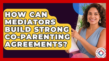 How Can Mediators Build Strong Co-parenting Agreements? - Single Parent Support Hub