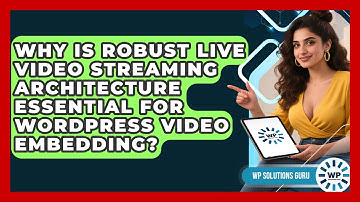 Why Is Robust Live Video Streaming Architecture Essential For WordPress Video Embedding?