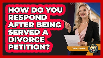 How Do You Respond After Being Served A Divorce Petition? - Family Law Gurus