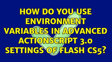 How do you use environment variables in Advanced ActionScript 3.0 Settings of Flash CS5?
